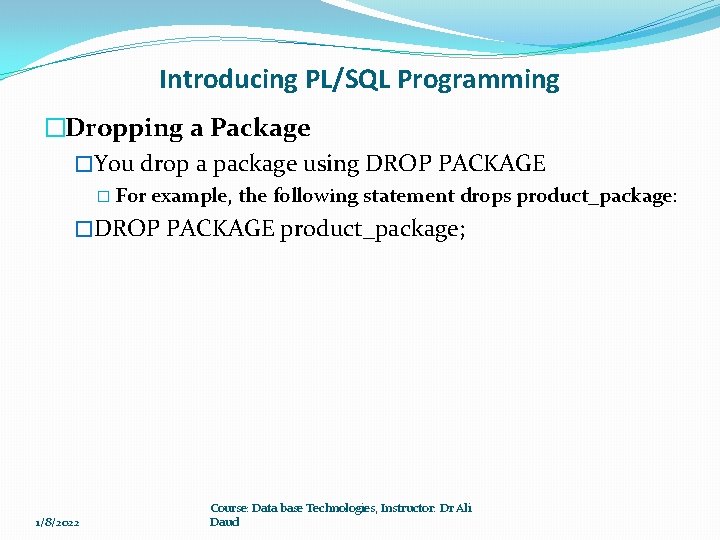 Introducing PL/SQL Programming �Dropping a Package �You drop a package using DROP PACKAGE � Introducing PL/SQL Programming �Dropping a Package �You drop a package using DROP PACKAGE �