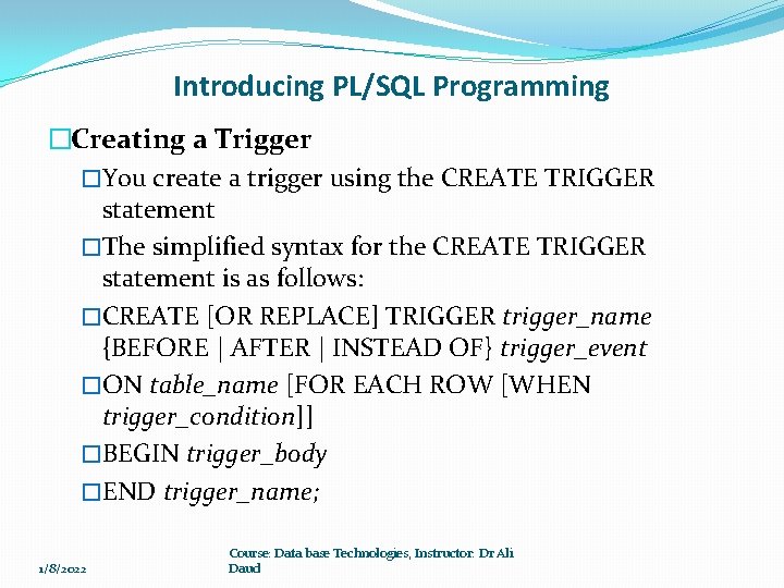 Introducing PL/SQL Programming �Creating a Trigger �You create a trigger using the CREATE TRIGGER Introducing PL/SQL Programming �Creating a Trigger �You create a trigger using the CREATE TRIGGER