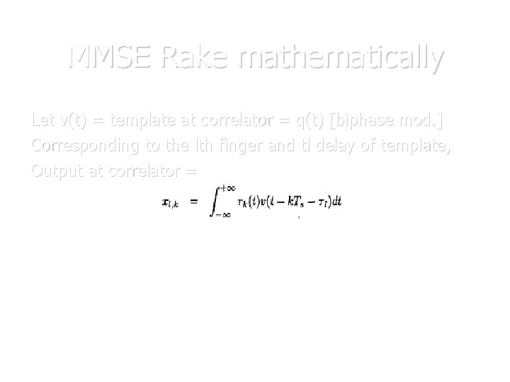 MMSE Rake mathematically Let v(t) = template at correlator = q(t) [biphase mod. ]