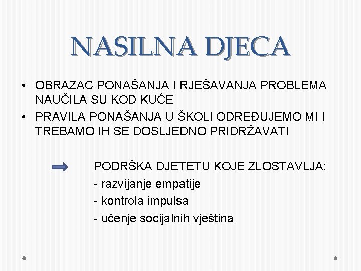 NASILNA DJECA • OBRAZAC PONAŠANJA I RJEŠAVANJA PROBLEMA NAUČILA SU KOD KUĆE • PRAVILA