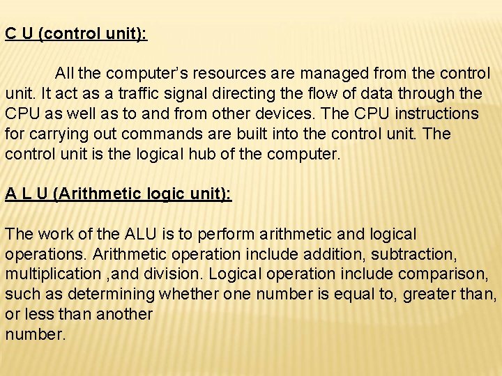 C U (control unit): All the computer’s resources are managed from the control unit.