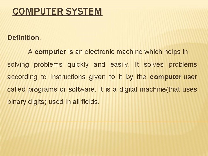COMPUTER SYSTEM Definition. A computer is an electronic machine which helps in solving problems