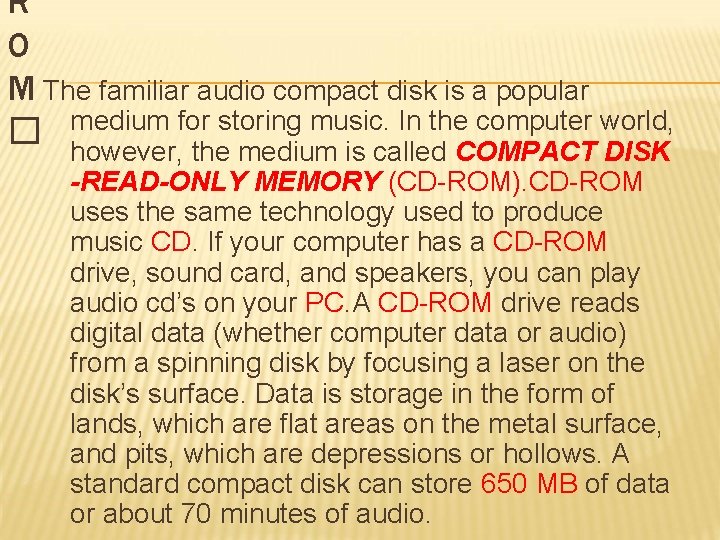 R O M The familiar audio compact disk is a popular for storing music.