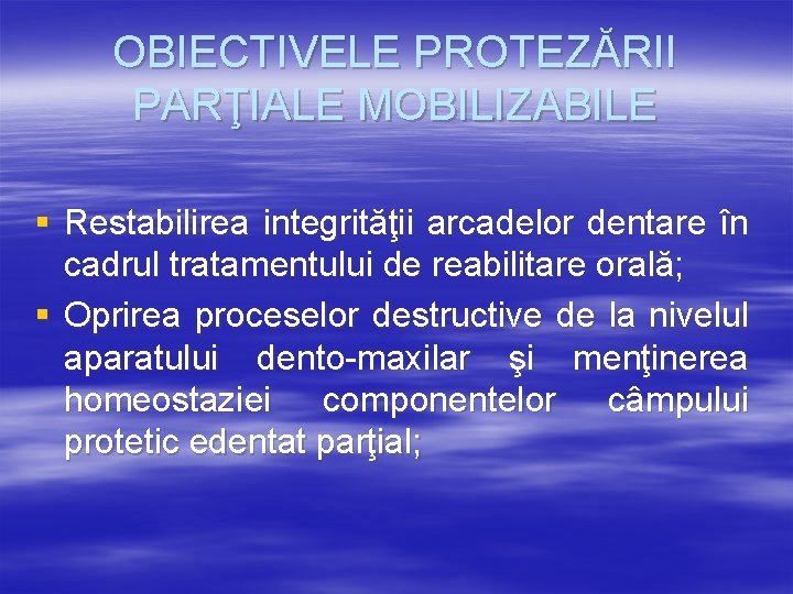 OBIECTIVELE PROTEZĂRII PARŢIALE MOBILIZABILE § Restabilirea integrităţii arcadelor dentare în cadrul tratamentului de reabilitare