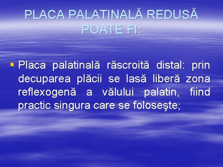 PLACA PALATINALĂ REDUSĂ POATE FI: § Placa palatinală răscroită distal: prin decuparea plăcii se