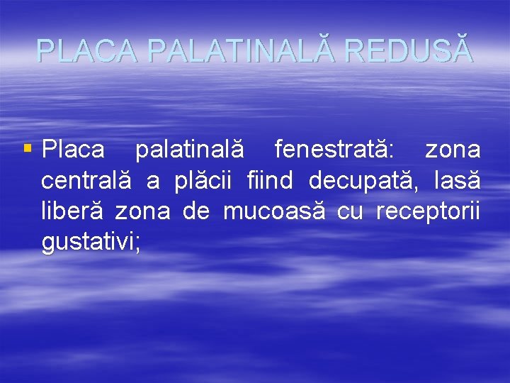 PLACA PALATINALĂ REDUSĂ § Placa palatinală fenestrată: zona centrală a plăcii fiind decupată, lasă