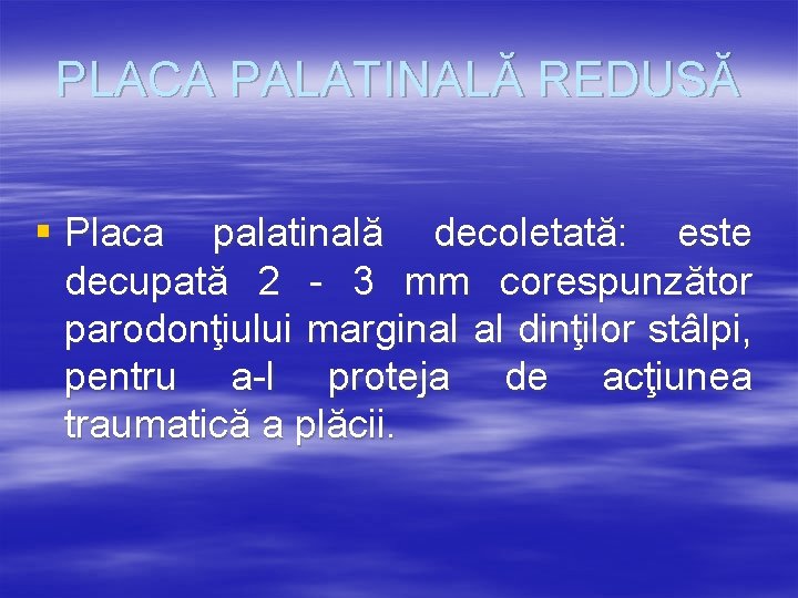 PLACA PALATINALĂ REDUSĂ § Placa palatinală decoletată: este decupată 2 - 3 mm corespunzător