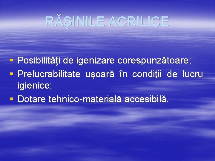 RĂŞINILE ACRILICE § Posibilităţi de igenizare corespunzătoare; § Prelucrabilitate uşoară în condiţii de lucru