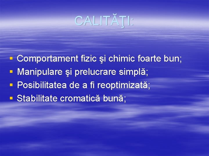 CALITĂŢI: § § Comportament fizic şi chimic foarte bun; Manipulare şi prelucrare simplă; Posibilitatea