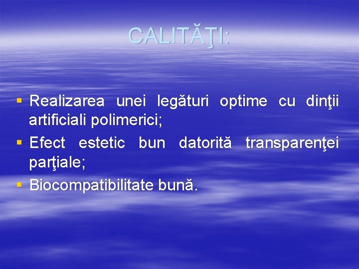 CALITĂŢI: § Realizarea unei legături optime cu dinţii artificiali polimerici; § Efect estetic bun