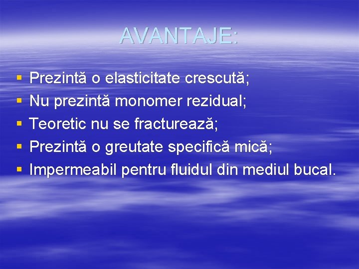 AVANTAJE: § § § Prezintă o elasticitate crescută; Nu prezintă monomer rezidual; Teoretic nu