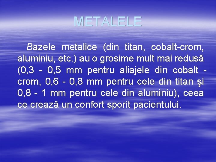 METALELE Bazele metalice (din titan, cobalt-crom, aluminiu, etc. ) au o grosime mult mai