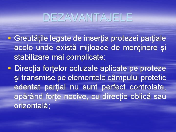 DEZAVANTAJELE § Greutăţile legate de inserţia protezei parţiale acolo unde există mijloace de menţinere