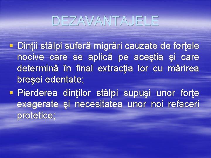 DEZAVANTAJELE § Dinţii stâlpi suferă migrări cauzate de forţele nocive care se aplică pe