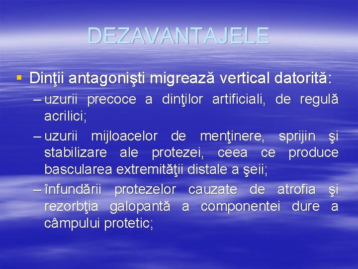 DEZAVANTAJELE § Dinţii antagonişti migrează vertical datorită: – uzurii precoce a dinţilor artificiali, de