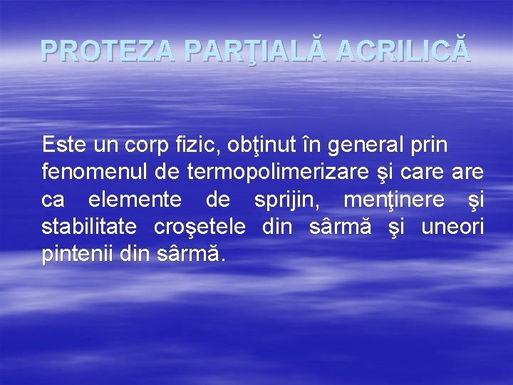 PROTEZA PARŢIALĂ ACRILICĂ Este un corp fizic, obţinut în general prin fenomenul de termopolimerizare