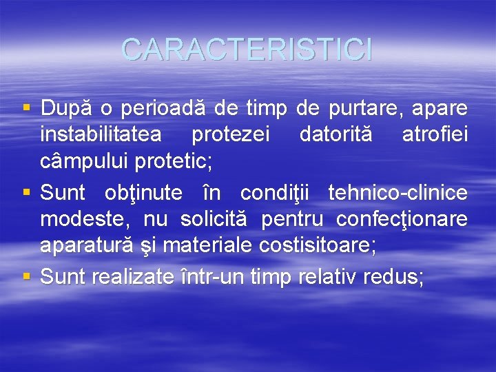 CARACTERISTICI § După o perioadă de timp de purtare, apare instabilitatea protezei datorită atrofiei