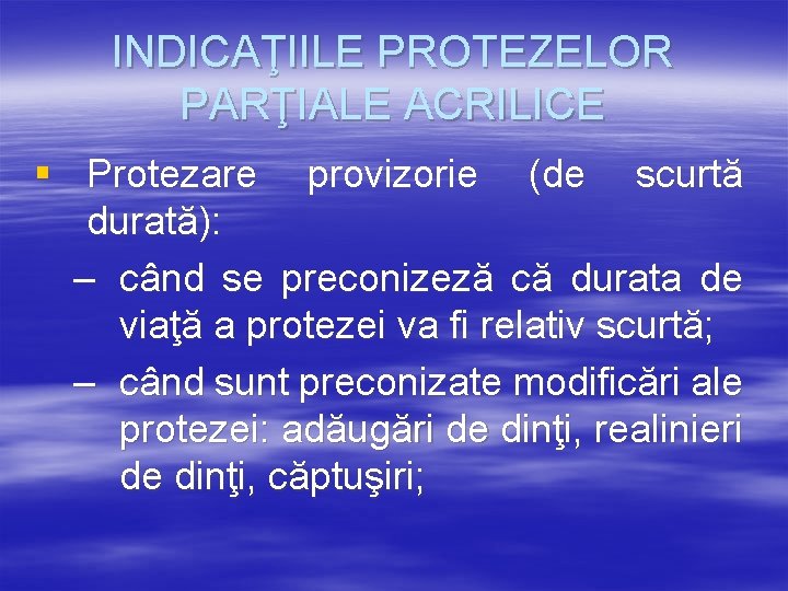 INDICAŢIILE PROTEZELOR PARŢIALE ACRILICE § Protezare provizorie (de scurtă durată): – când se preconizeză