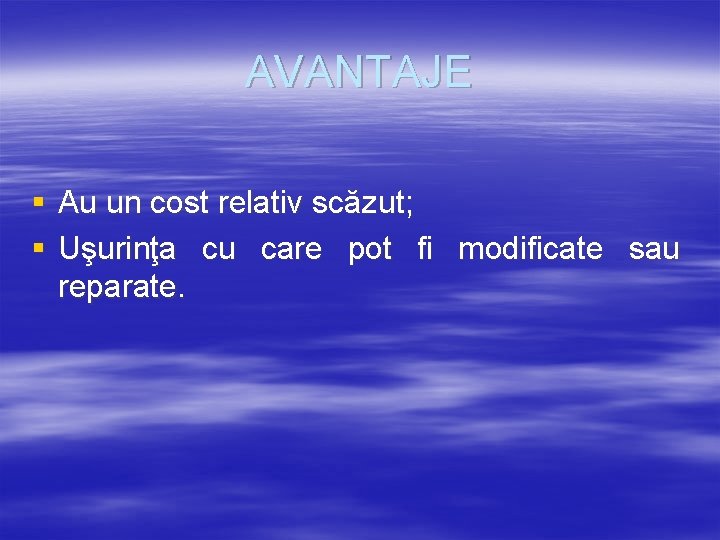 AVANTAJE § Au un cost relativ scăzut; § Uşurinţa cu care pot fi modificate