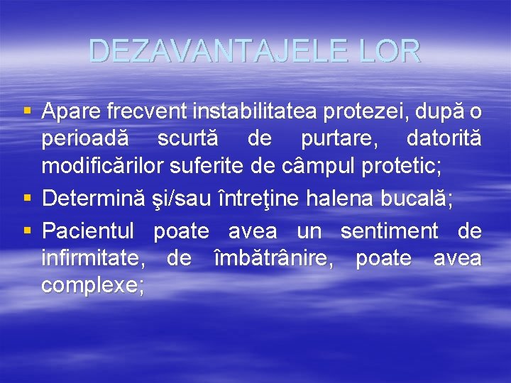 DEZAVANTAJELE LOR § Apare frecvent instabilitatea protezei, după o perioadă scurtă de purtare, datorită