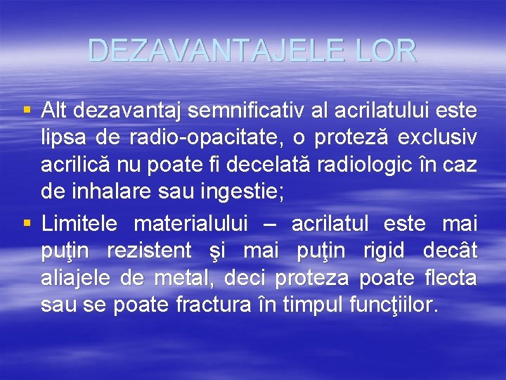 DEZAVANTAJELE LOR § Alt dezavantaj semnificativ al acrilatului este lipsa de radio-opacitate, o proteză