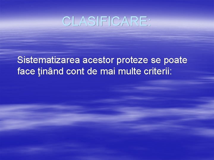 CLASIFICARE: Sistematizarea acestor proteze se poate face ţinând cont de mai multe criterii: 