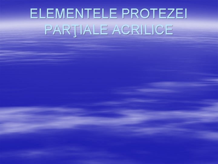 ELEMENTELE PROTEZEI PARŢIALE ACRILICE 