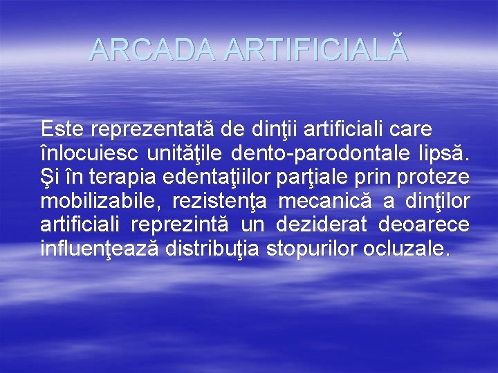 ARCADA ARTIFICIALĂ Este reprezentată de dinţii artificiali care înlocuiesc unităţile dento-parodontale lipsă. Şi în