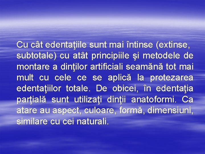 Cu cât edentaţiile sunt mai întinse (extinse, subtotale) cu atât principiile şi metodele de