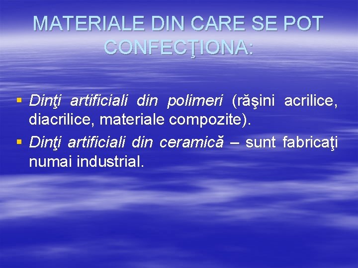 MATERIALE DIN CARE SE POT CONFECŢIONA: § Dinţi artificiali din polimeri (răşini acrilice, diacrilice,