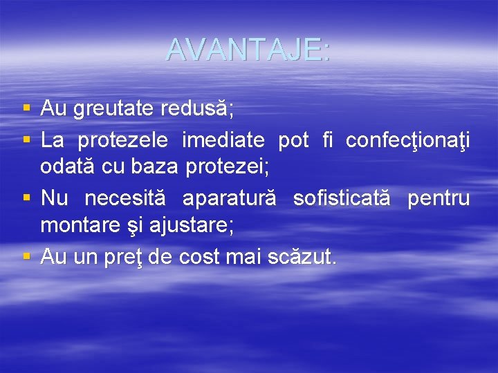 AVANTAJE: § Au greutate redusă; § La protezele imediate pot fi confecţionaţi odată cu