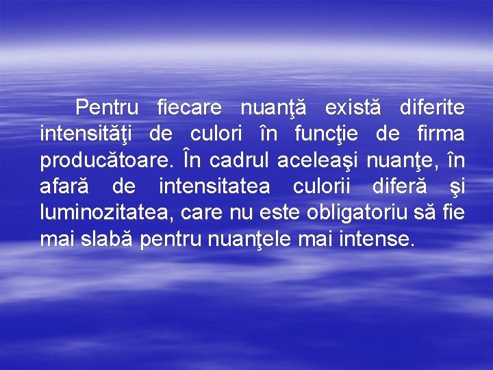 Pentru fiecare nuanţă există diferite intensităţi de culori în funcţie de firma producătoare. În