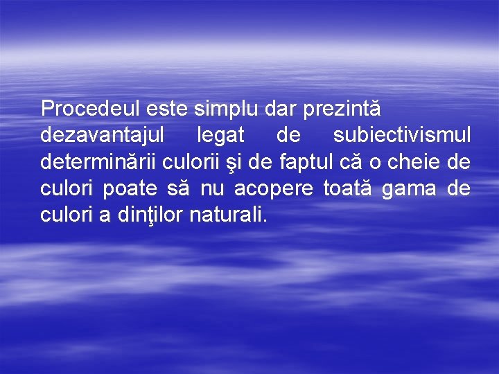 Procedeul este simplu dar prezintă dezavantajul legat de subiectivismul determinării culorii şi de faptul