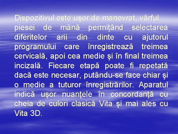 Dispozitivul este uşor de manevrat, vârful piesei de mână permiţând selectarea diferitelor arii dinte