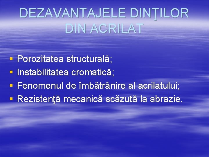 DEZAVANTAJELE DINŢILOR DIN ACRILAT § § Porozitatea structurală; Instabilitatea cromatică; Fenomenul de îmbătrânire al