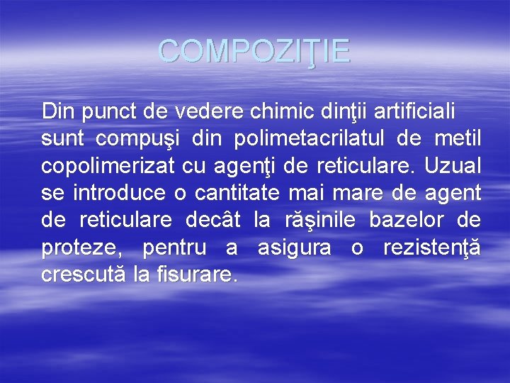 COMPOZIŢIE Din punct de vedere chimic dinţii artificiali sunt compuşi din polimetacrilatul de metil