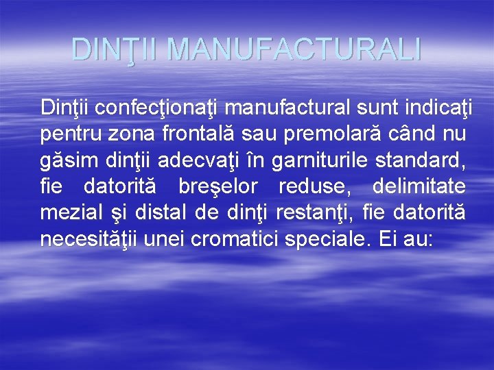 DINŢII MANUFACTURALI Dinţii confecţionaţi manufactural sunt indicaţi pentru zona frontală sau premolară când nu