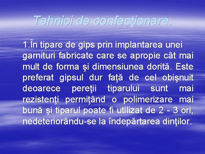 Tehnici de confecţionare: 1. În tipare de gips prin implantarea unei garnituri fabricate care