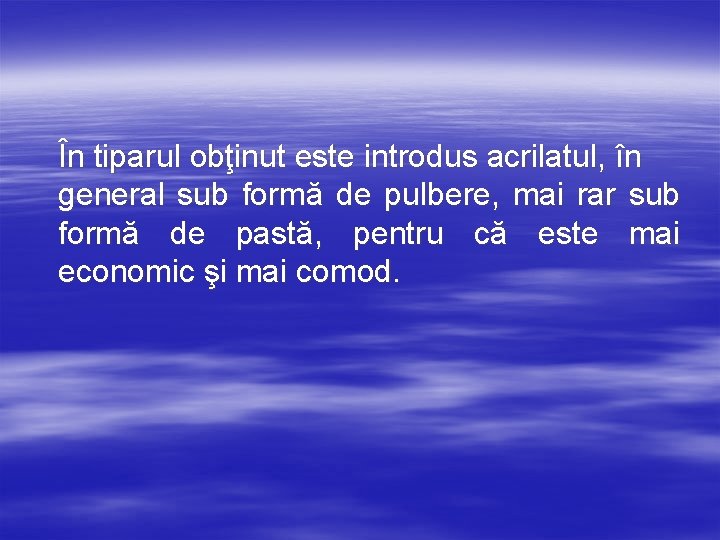 În tiparul obţinut este introdus acrilatul, în general sub formă de pulbere, mai rar