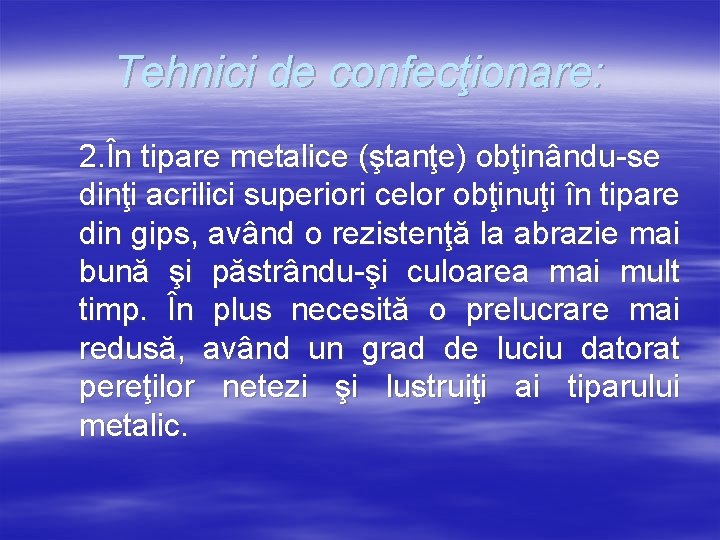 Tehnici de confecţionare: 2. În tipare metalice (ştanţe) obţinându-se dinţi acrilici superiori celor obţinuţi