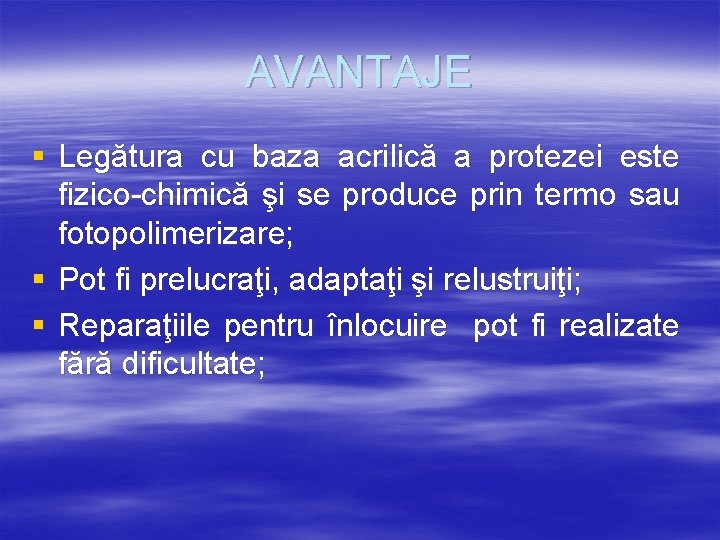 AVANTAJE § Legătura cu baza acrilică a protezei este fizico-chimică şi se produce prin