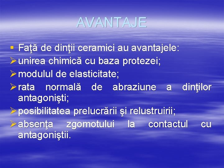 AVANTAJE § Faţă de dinţii ceramici au avantajele: Ø unirea chimică cu baza protezei;