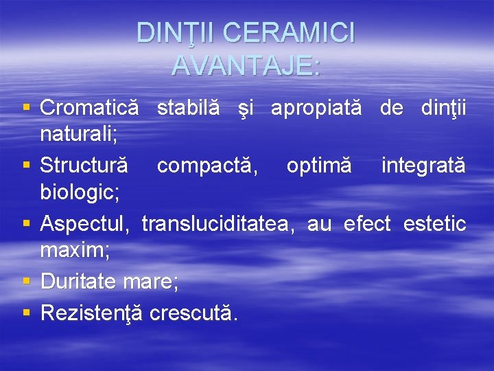 DINŢII CERAMICI AVANTAJE: § Cromatică stabilă şi apropiată de dinţii naturali; § Structură compactă,