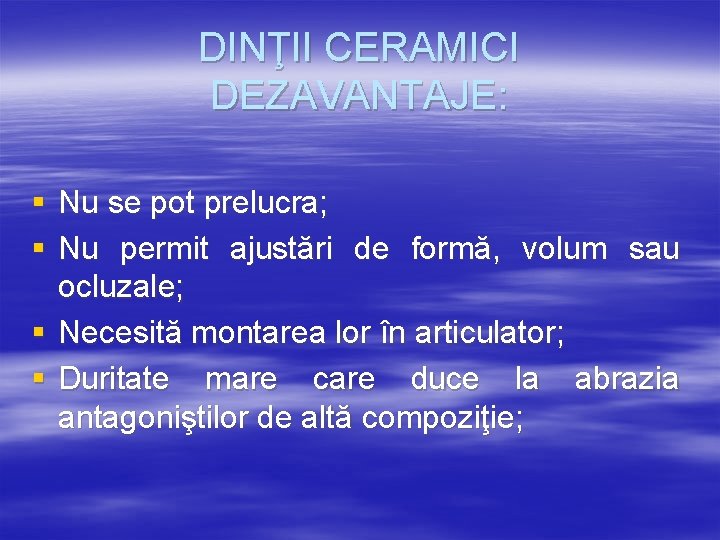 DINŢII CERAMICI DEZAVANTAJE: § Nu se pot prelucra; § Nu permit ajustări de formă,