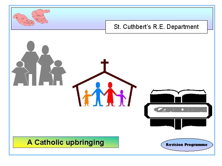 St. Cuthbert’s R. E. Department A Catholic upbringing Revision Programme 