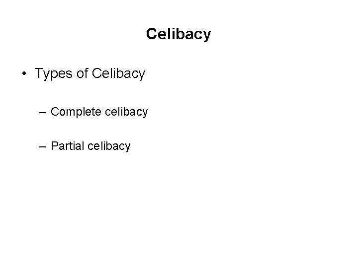 Celibacy • Types of Celibacy – Complete celibacy – Partial celibacy 