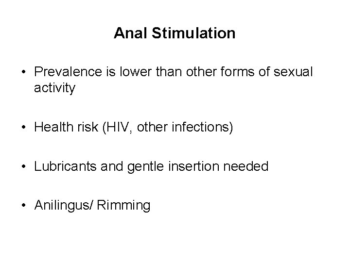 Anal Stimulation • Prevalence is lower than other forms of sexual activity • Health