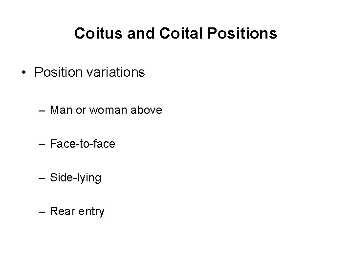 Coitus and Coital Positions • Position variations – Man or woman above – Face-to-face