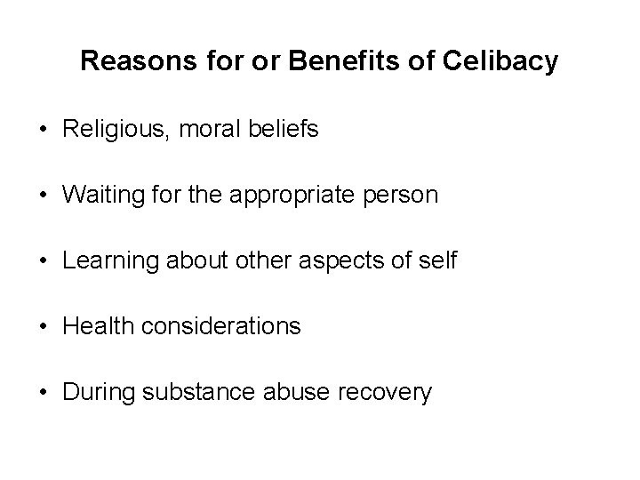 Reasons for or Benefits of Celibacy • Religious, moral beliefs • Waiting for the