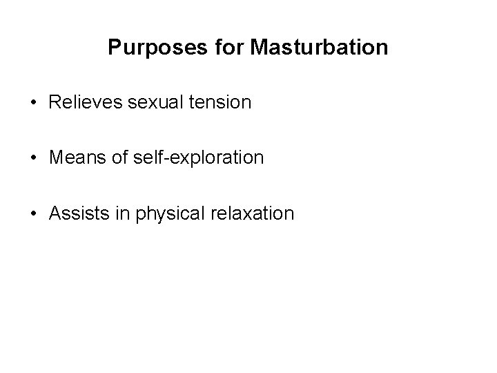 Purposes for Masturbation • Relieves sexual tension • Means of self-exploration • Assists in